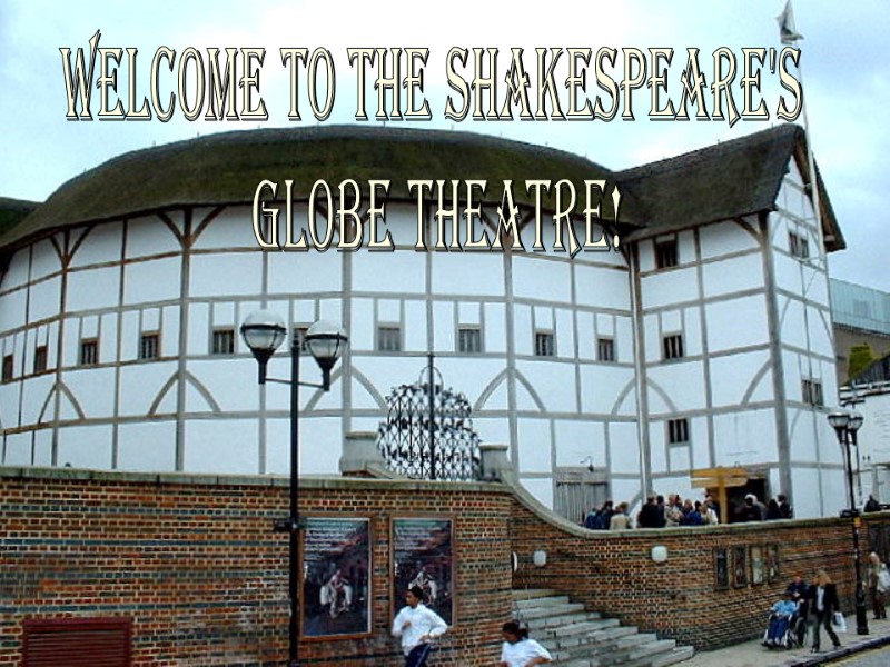 Welcome to The Shakespeare's  globe theatre!